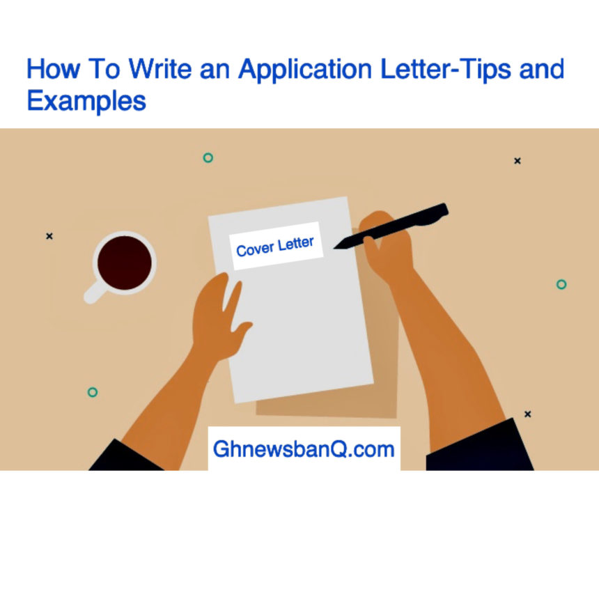How To Write An Application Letter Tips And Examples Ghnewsbanq 2998