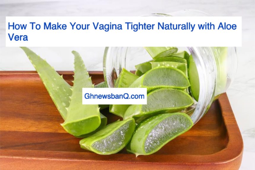 How to Make Your Vagina Tighter Naturally with Aloe Vera