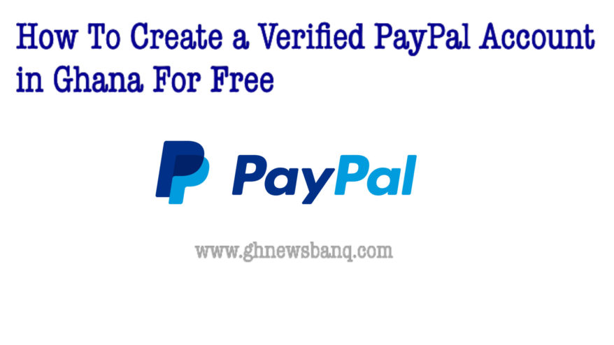 How To Create A Verified Paypal Account In Ghana For Free