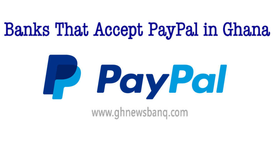 Banks That Accept Paypal In Ghana 2022