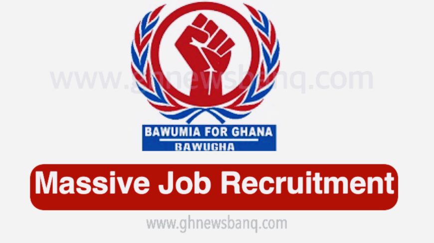 Massive Job Recruitment at BAWUMIA FOR GHANA (BAWUGHA)