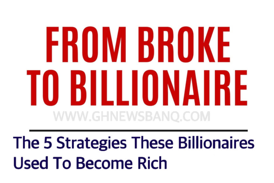 From Broke to Billionaire: 5 Strategies These Billionaires Used to Become Rich