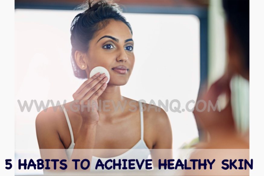 5 Habits To Achieve Healthy Skin