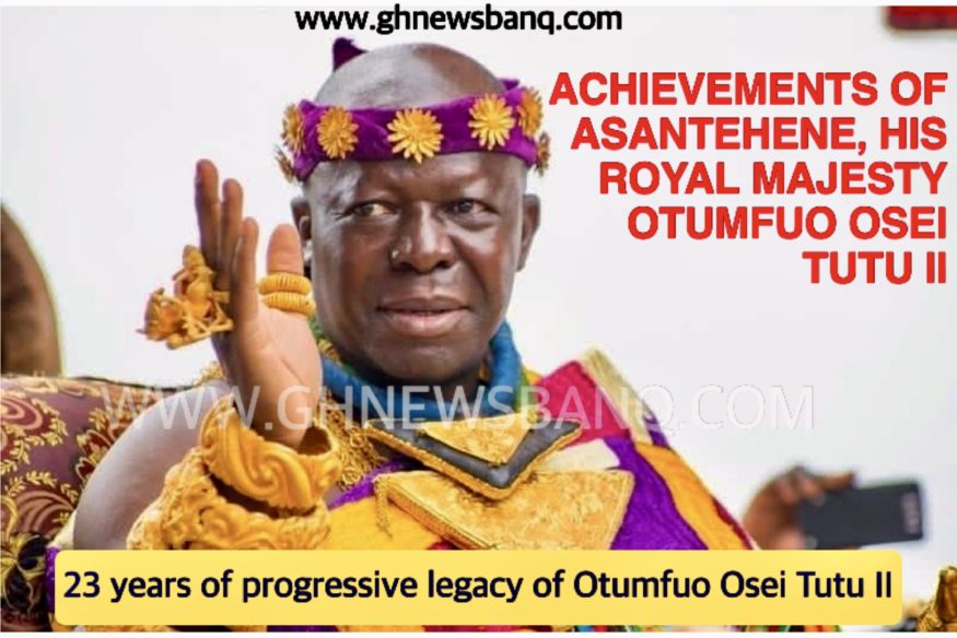 Achievements of Asantehene, His Royal Majesty Otumfuo Osei Tutu II