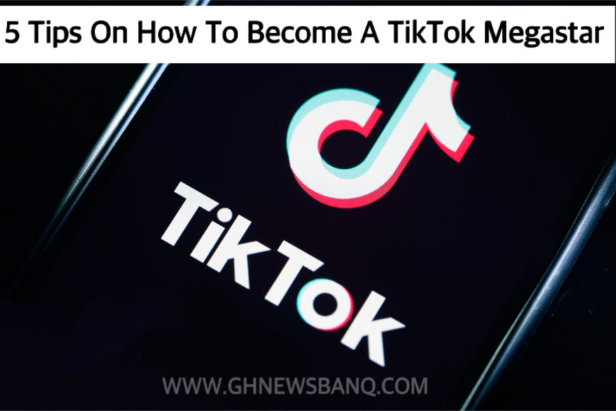 TIKTOK: 5 Tips On How To Become A TikTok Megastar